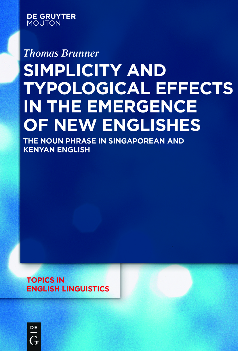 Brunner, Thomas: Simplicity and Typological Effects in the Emergence of New Englishes The Noun Phrase in Singaporean and Kenyan English