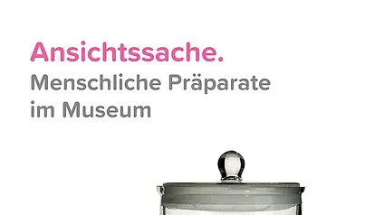Ansichtssache. Menschliche Präparate im Museum - Ausstellung  
