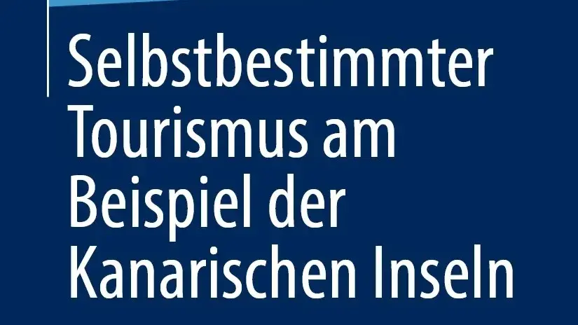 Selbstbestimmter Tourismus am Beispiel der Kanarischen Inseln. Abhängigkeiten reduzieren – Zielkonflikte entschärfen – Diversifikation ermöglichen
