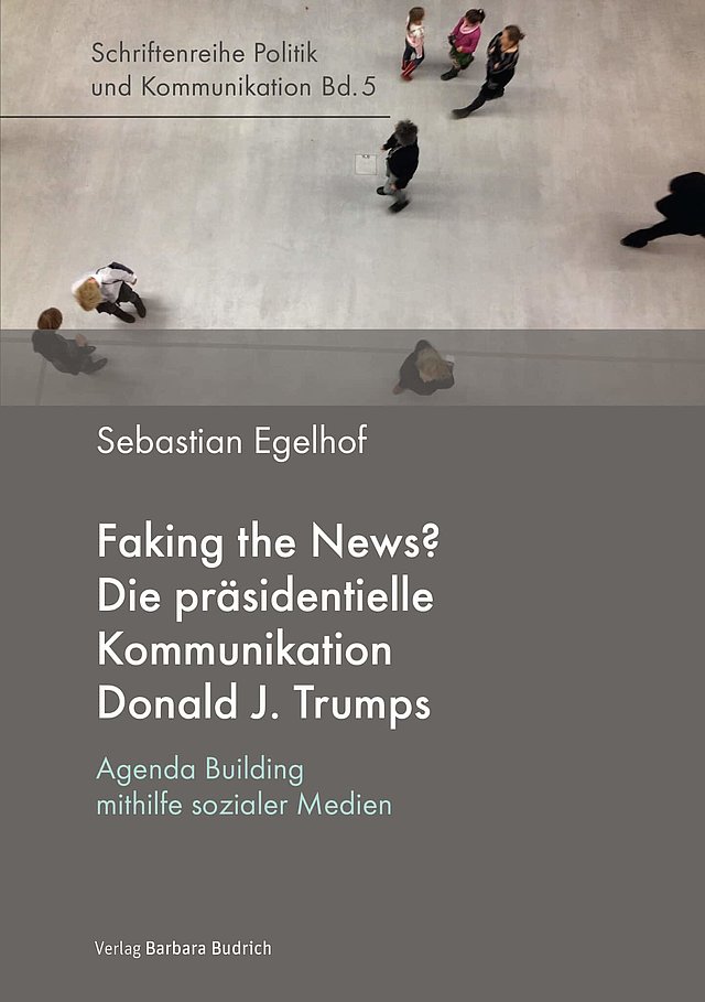 "Faking the News? Agenda Building mithilfe sozialer Medien in der präsidentiellen Kommunikation Donald J. Trumps“ von Sebastian Egelhof