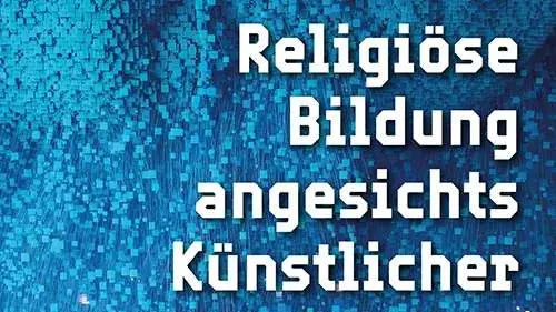 Religi&ouml;se Bildung angesichts K&uuml;nstlicher Intelligenz