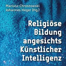 Religi&ouml;se Bildung angesichts K&uuml;nstlicher Intelligenz