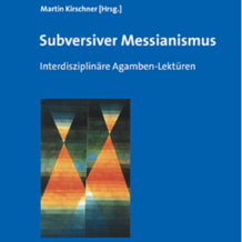 Der Sammelband "Subversiver Messianismus. Interdisziplonäre Agamben-Lektüren"