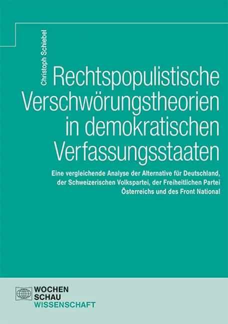 "Rechtspopulistische Verschwörungstheorien in demokratischen Verfassungsstaaten – eine vergleichende Analyse der Alternative für Deutschland, der Schweizerischen Volkspartei, der Freiheitlichen Partei Österreichs und des Front National“ von Christoph Schiebel