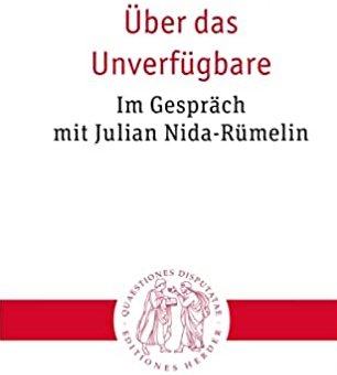 Buchcover: Martin Breul, Klaus Viertbauer (Hgg.): Über das Unverfügbare. Im Gespräch mit Julian Nida Rümelin (= Quaestiones disputatae 329). Freiburg/Br. u.a. 2023