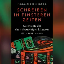 Helmuth Kiesel: Schreiben in finsteren Zeiten. &Uuml;ber die Geschichte der deutsch- sprachigen Literatur 1933 - 1945.