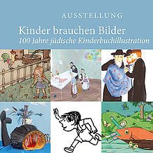 Ausstellung "Kinder brauchen Bilder: 100 Jahre jüdische Kinderbuchillustration"